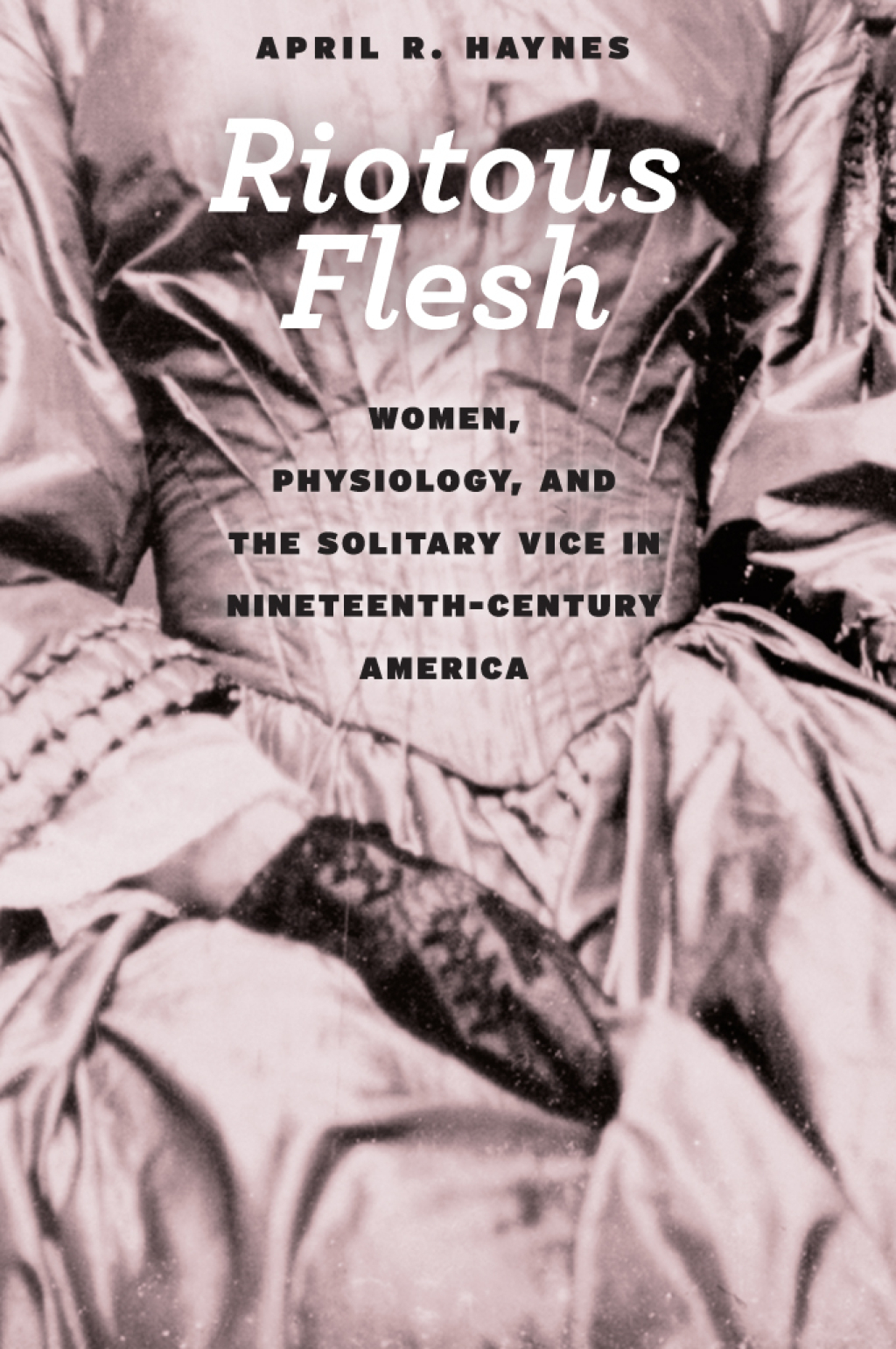 Riotous Flesh Women, Physiology, and the Solitary Vice in Nineteenth-Century America 1st Edition