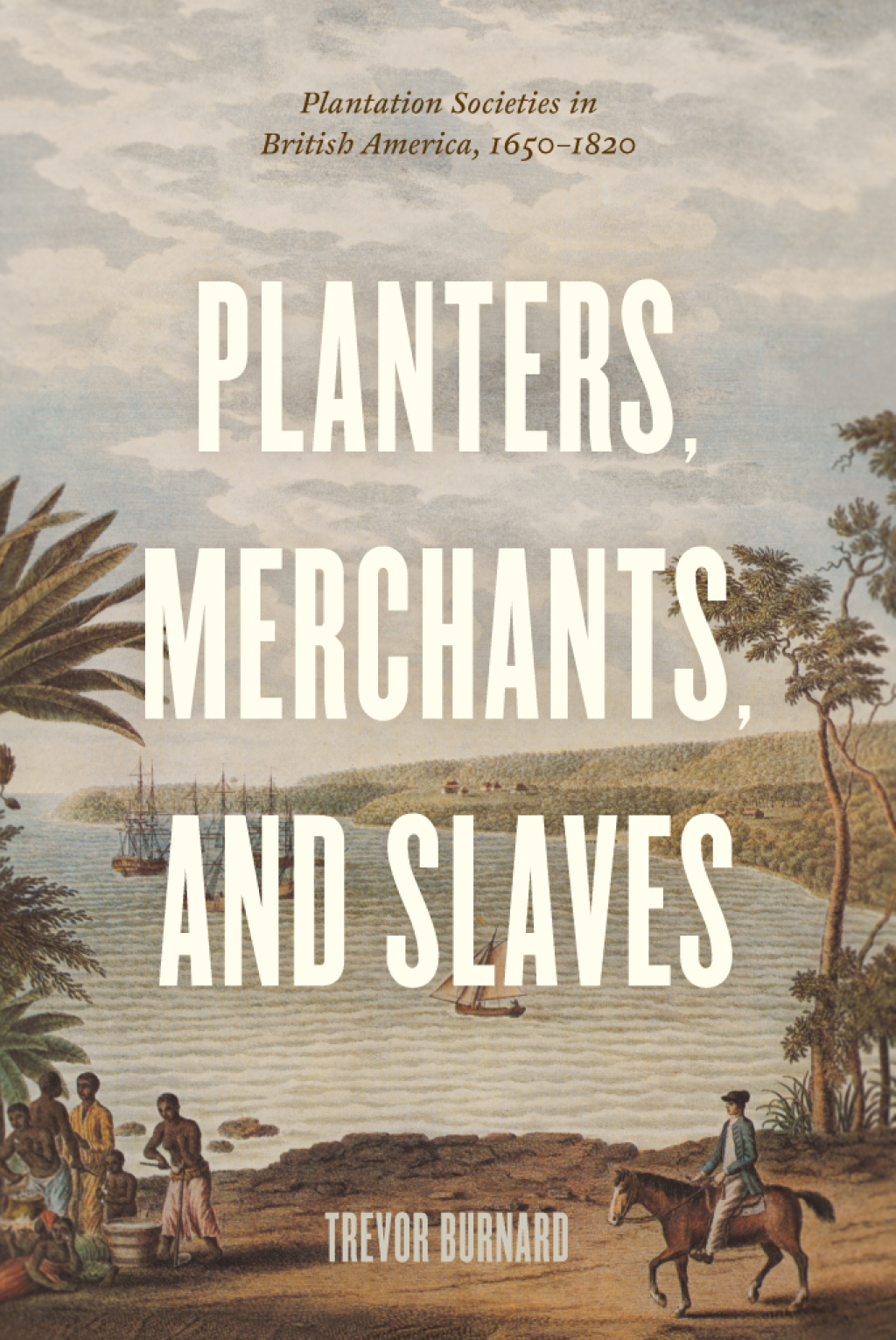 Planters, Merchants, and Slaves Plantation Societies in British America, 1650-1820 1st Edition