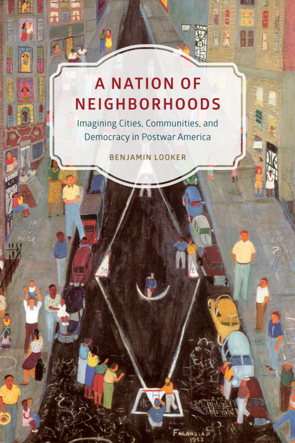 A Nation of Neighborhoods Imagining Cities, Communities, and Democracy in Postwar America 1st Edition