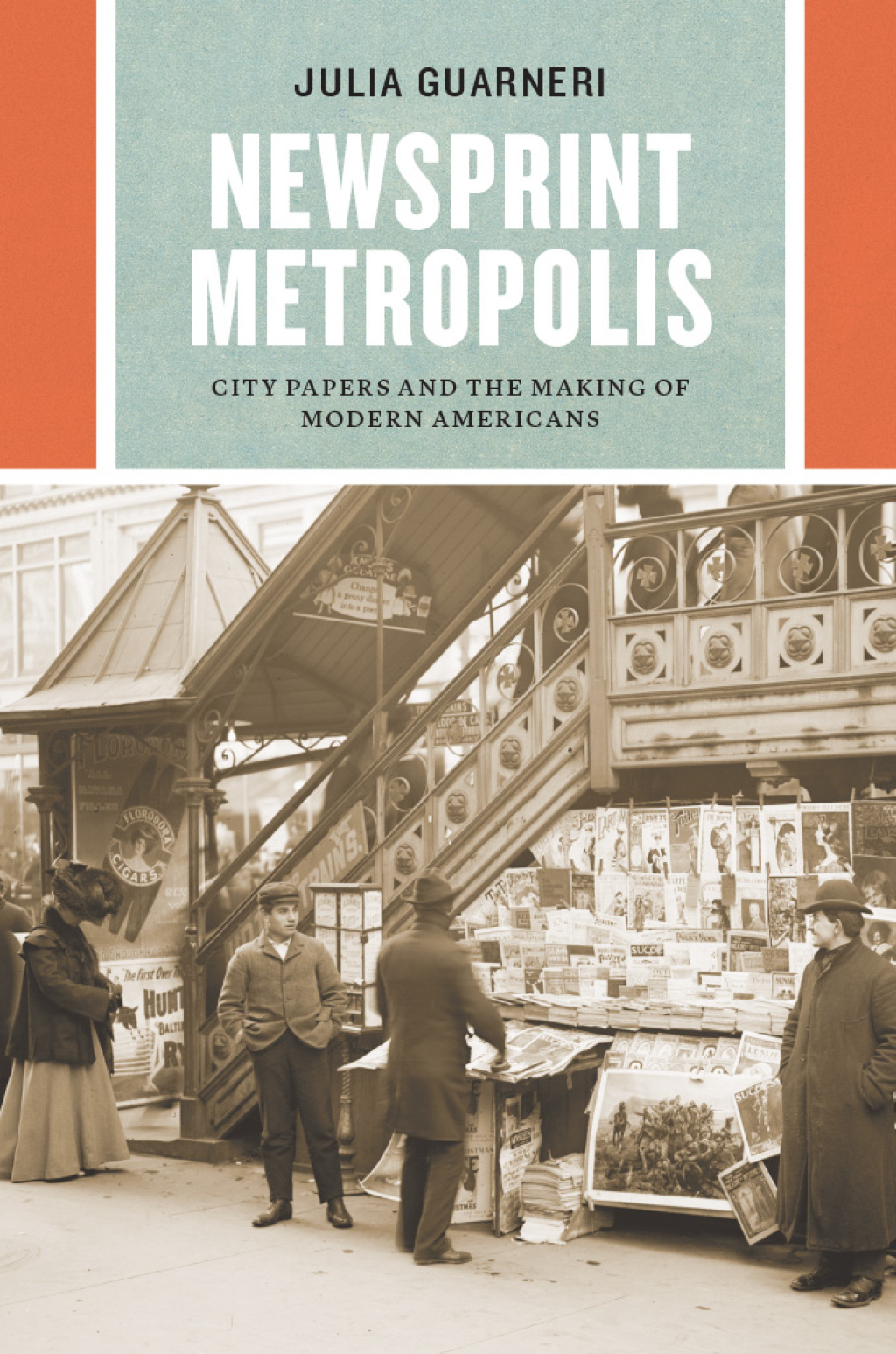 Newsprint Metropolis City Papers and the Making of Modern Americans 1st Edition