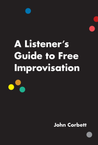 Omslagafbeelding: A Listener's Guide to Free Improvisation 1st edition 9780226301778