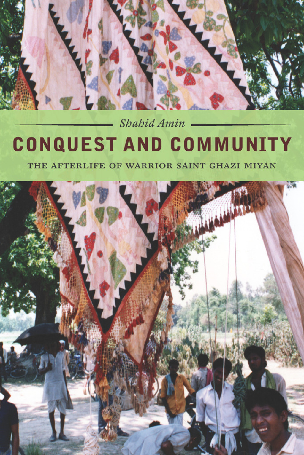 Conquest and Community The Afterlife of Warrior Saint Ghazi Miyan 1st Edition