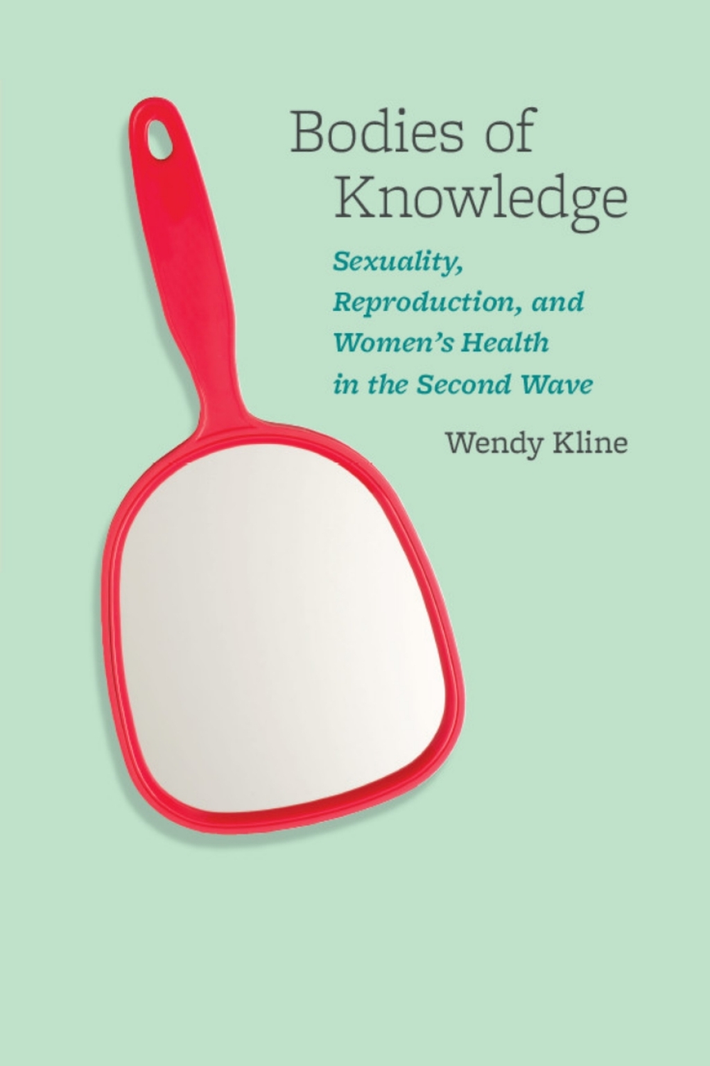 Bodies of Knowledge Sexuality, Reproduction, and Women’s Health in the Second Wave 1st Edition