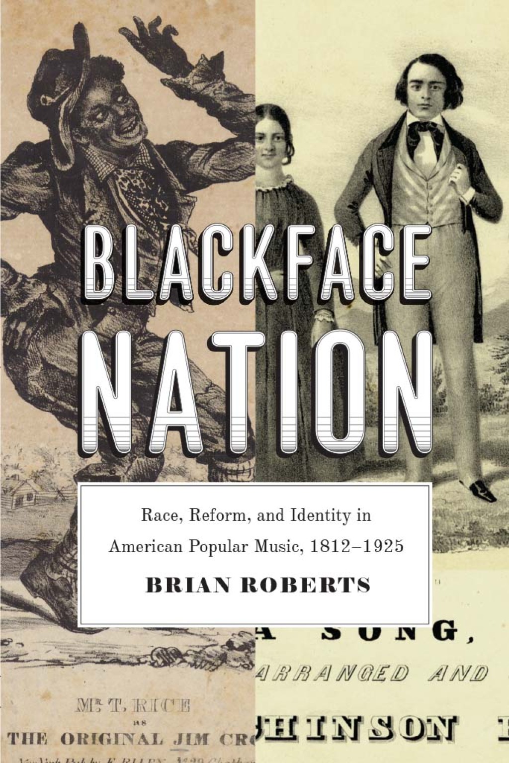 Blackface Nation Race, Reform, and Identity in American Popular Music, 1812-1925 1st Edition