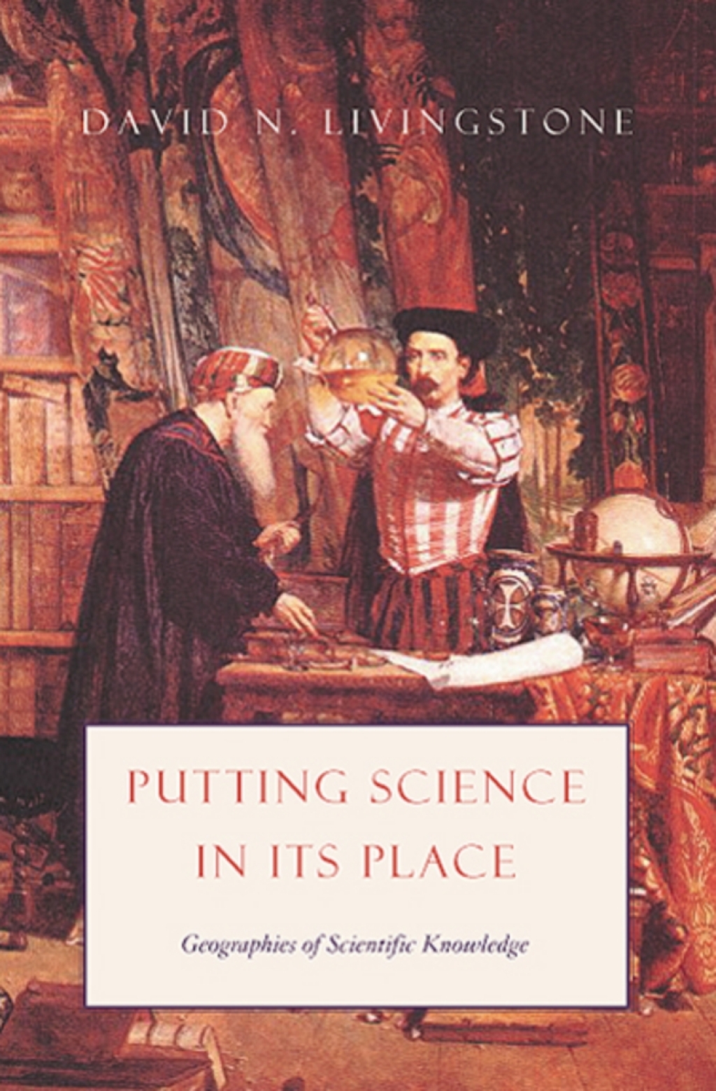 Putting Science in Its Place Geographies of Scientific Knowledge 1st Edition