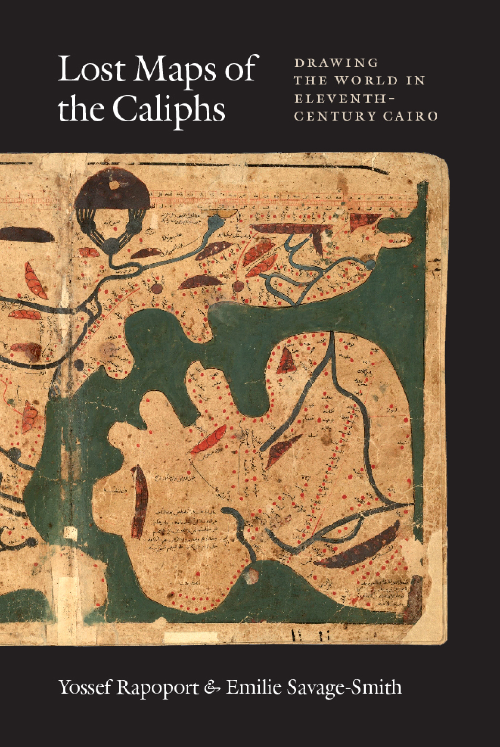Lost Maps of the Caliphs Drawing the World in Eleventh-Century Cairo
