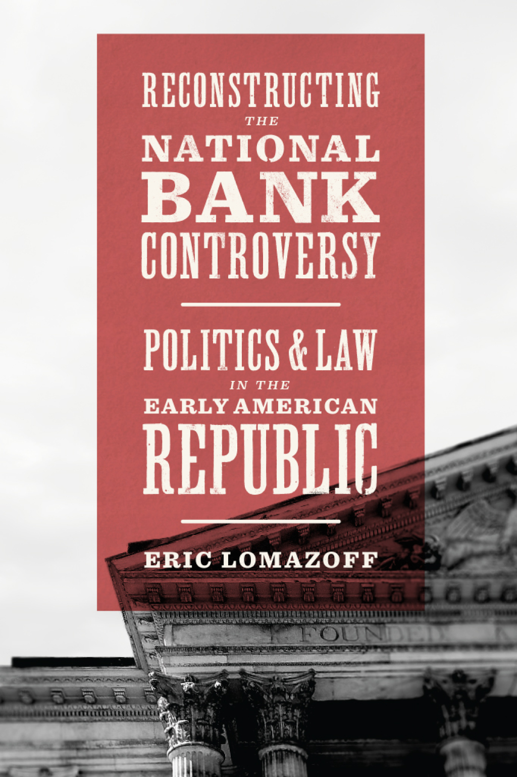 Reconstructing the National Bank Controversy Politics and Law in the Early American Republic