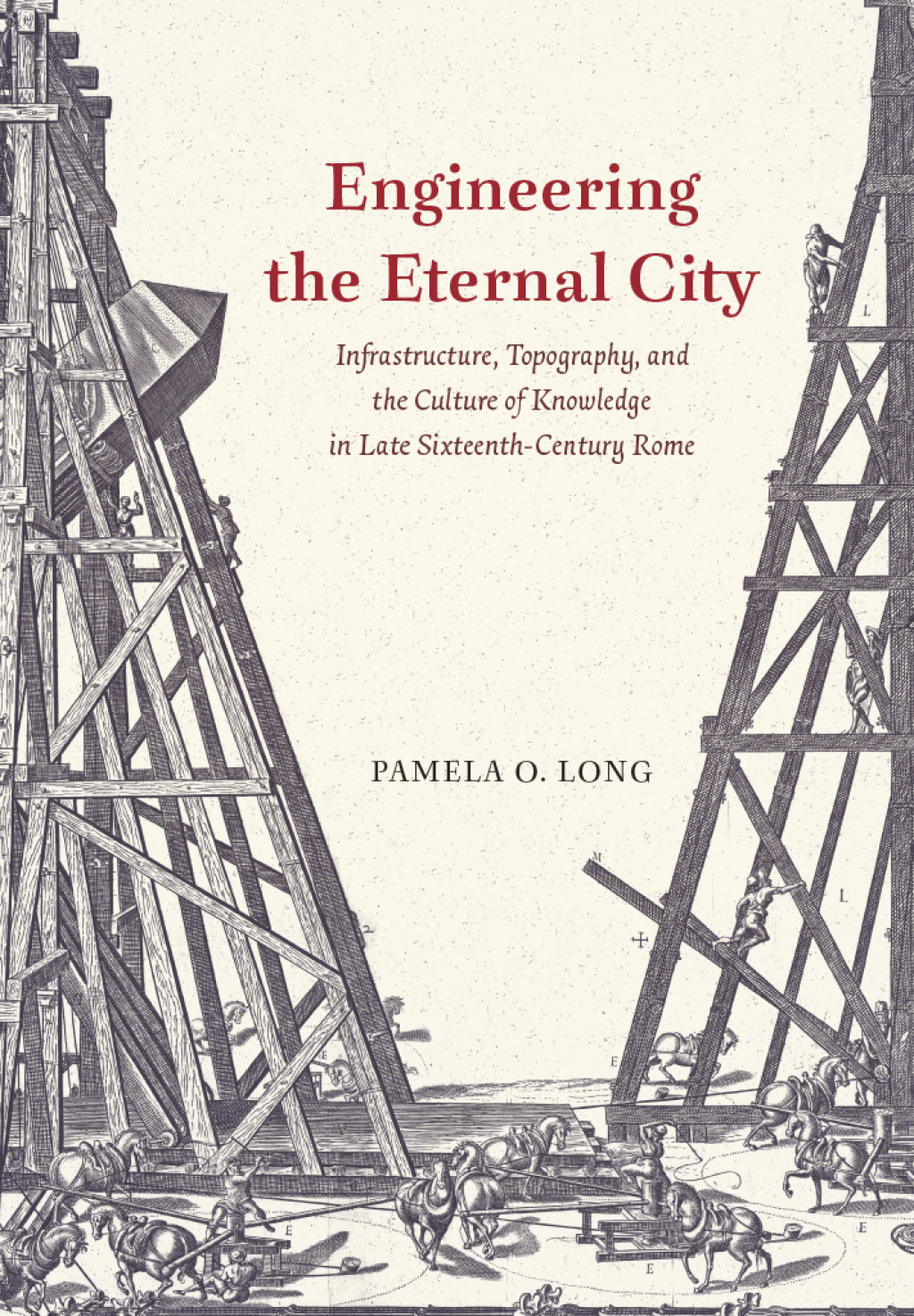 Engineering the Eternal City Infrastructure, Topography, and the Culture of Knowledge in Late Sixteenth-Century Rome
