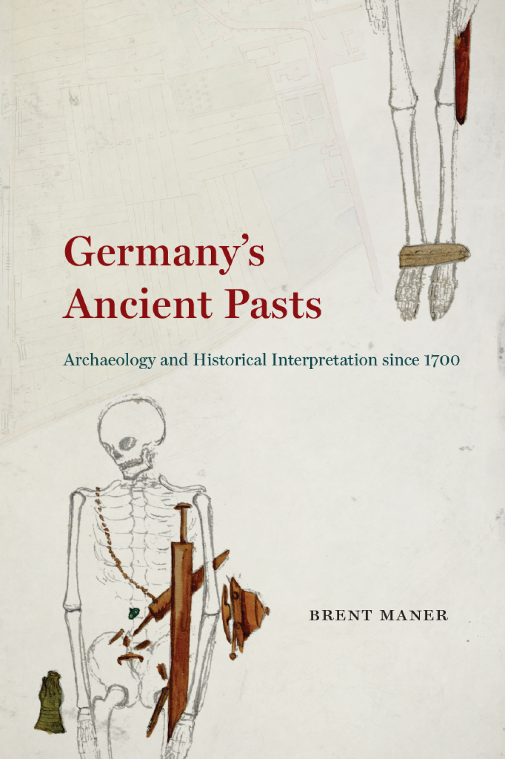 Germany’s Ancient Pasts Archaeology and Historical Interpretation since 1700