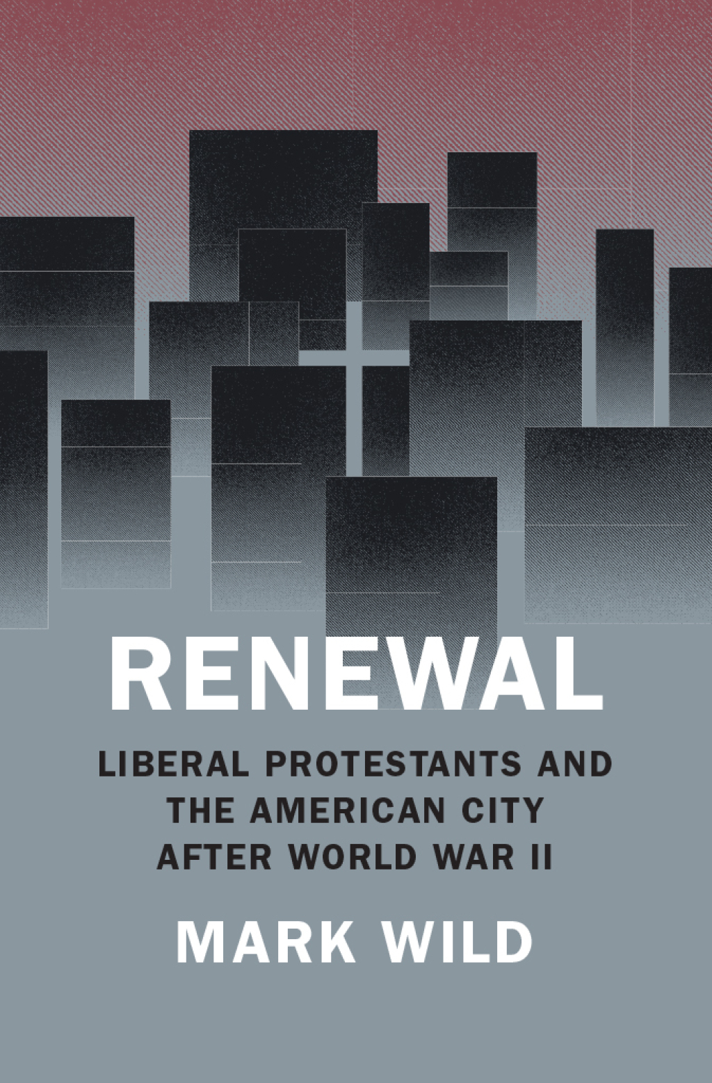 Renewal Liberal Protestants and the American City after World War II 1st Edition