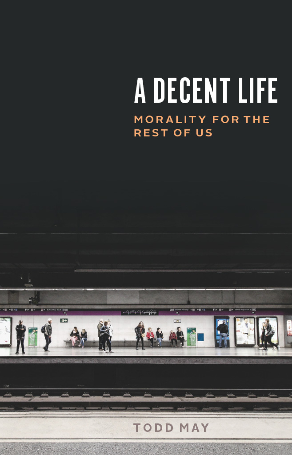 A Decent Life Morality for the Rest of Us 1st Edition