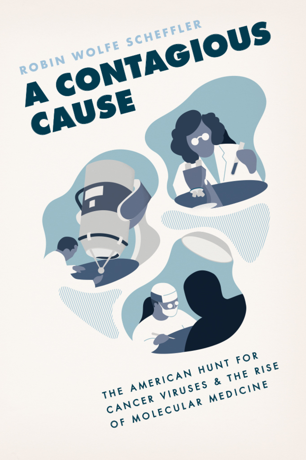 A Contagious Cause The American Hunt for Cancer Viruses and the Rise of Molecular Medicine