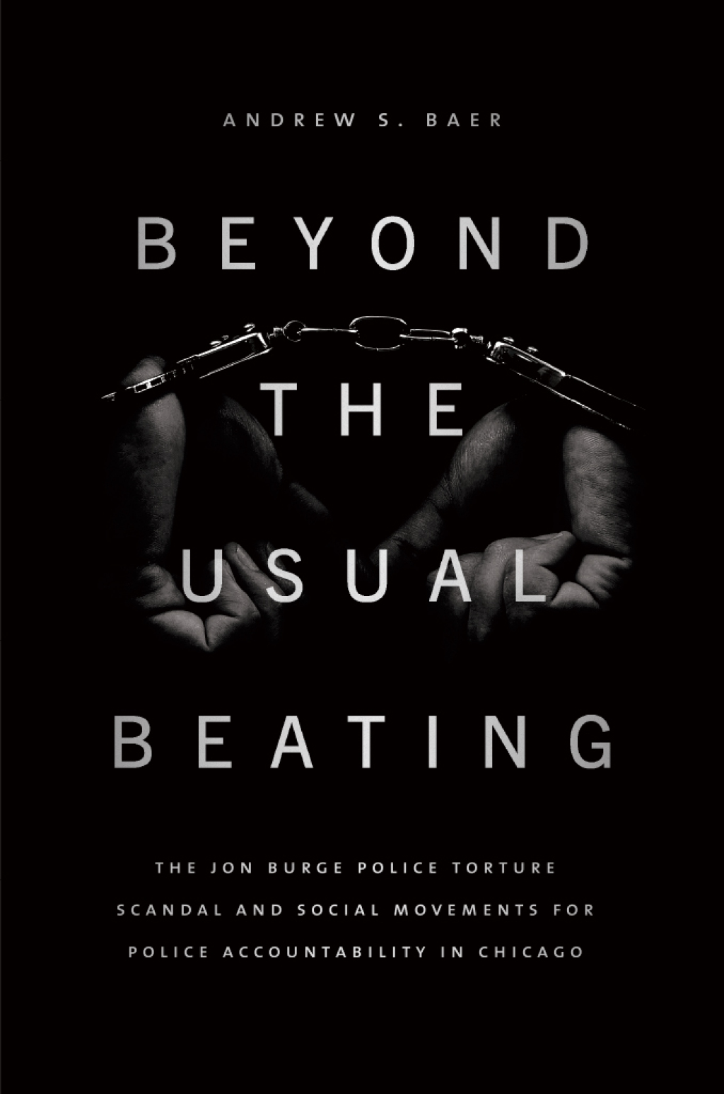 Beyond the Usual Beating The Jon Burge Police Torture Scandal and Social Movements for Police Accountability in Chicago