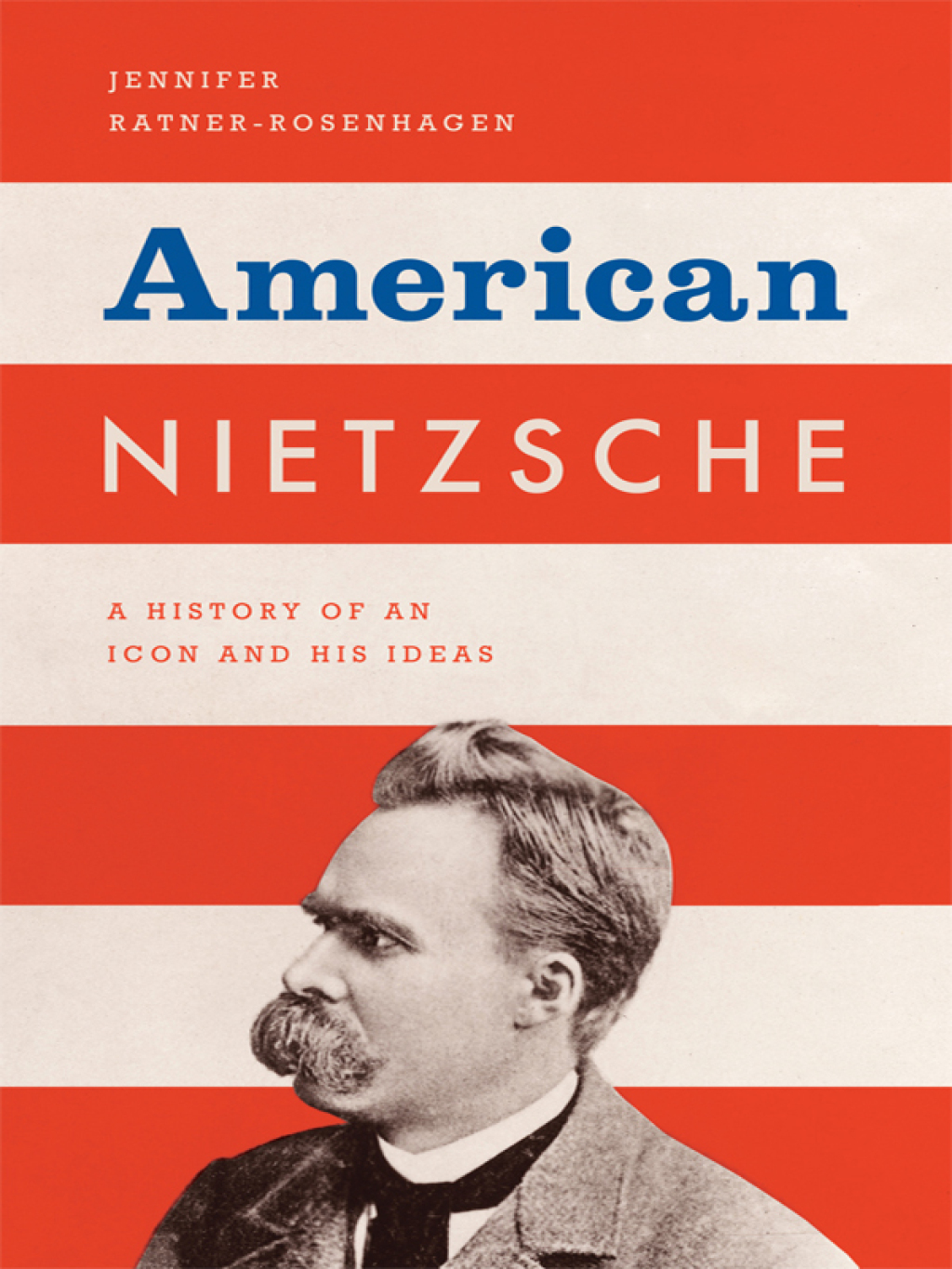 American Nietzsche A History of an Icon and His Ideas 1st Edition