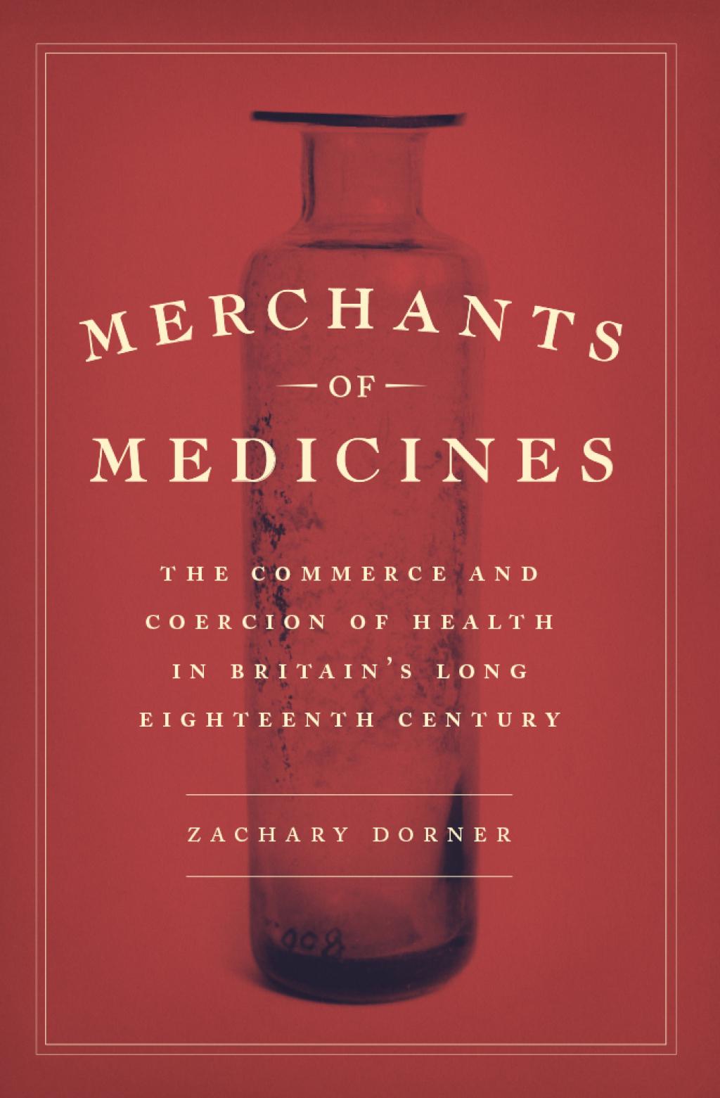 Merchants of Medicines The Commerce and Coercion of Health in Britain’s Long Eighteenth Century