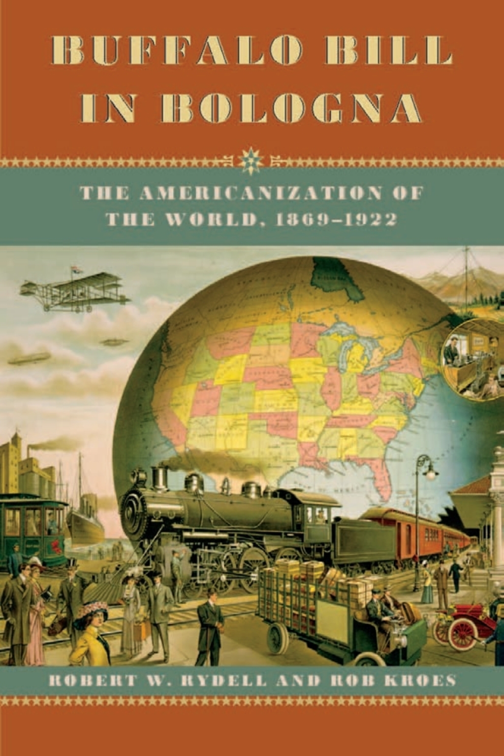 Buffalo Bill in Bologna The Americanization of the World, 1869-1922 1st Edition