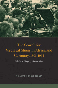 Cover image: The Search for Medieval Music in Africa and Germany, 1891-1961 9780226740348