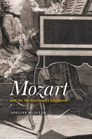صورة الغلاف: Mozart and the Mediation of Childhood 9780226629667