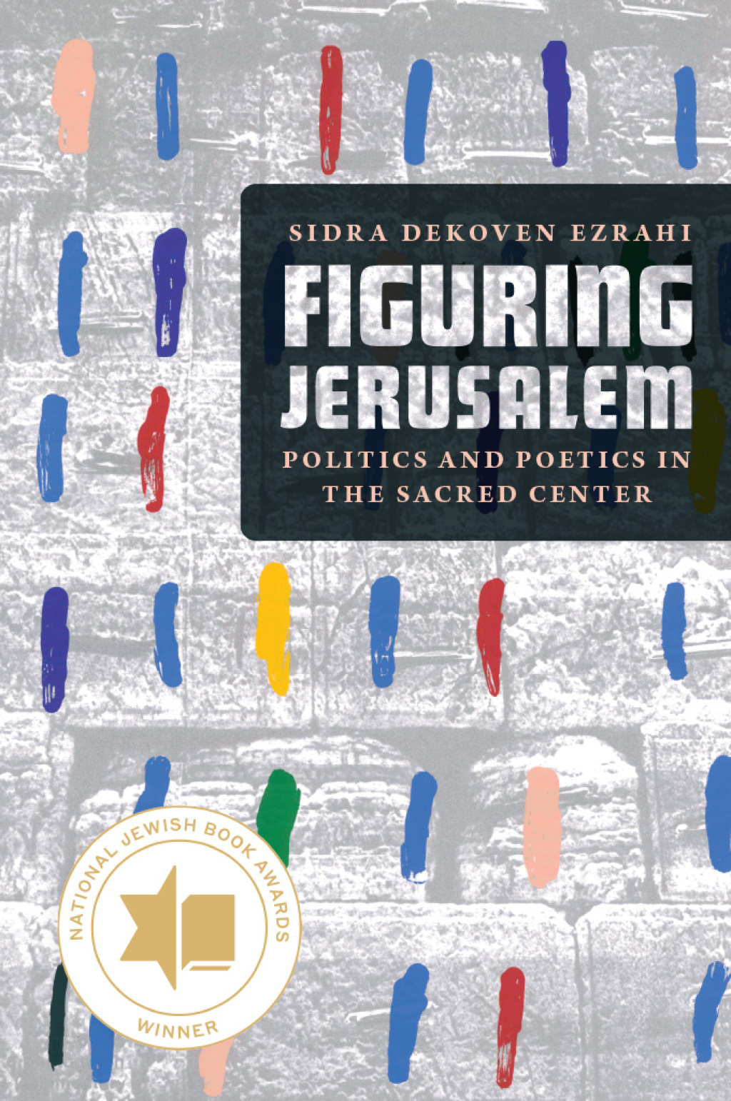 Figuring Jerusalem Politics and Poetics in the Sacred Center