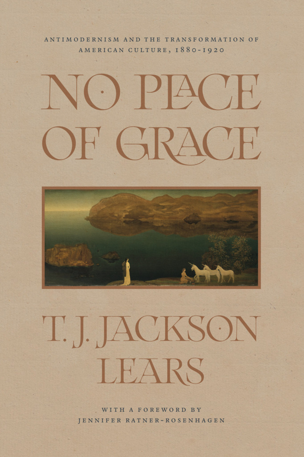 No Place of Grace Antimodernism and the Transformation of American Culture, 1880-1920