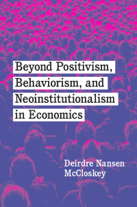 صورة الغلاف: Beyond Positivism, Behaviorism, and Neoinstitutionalism in Economics 9780226818306