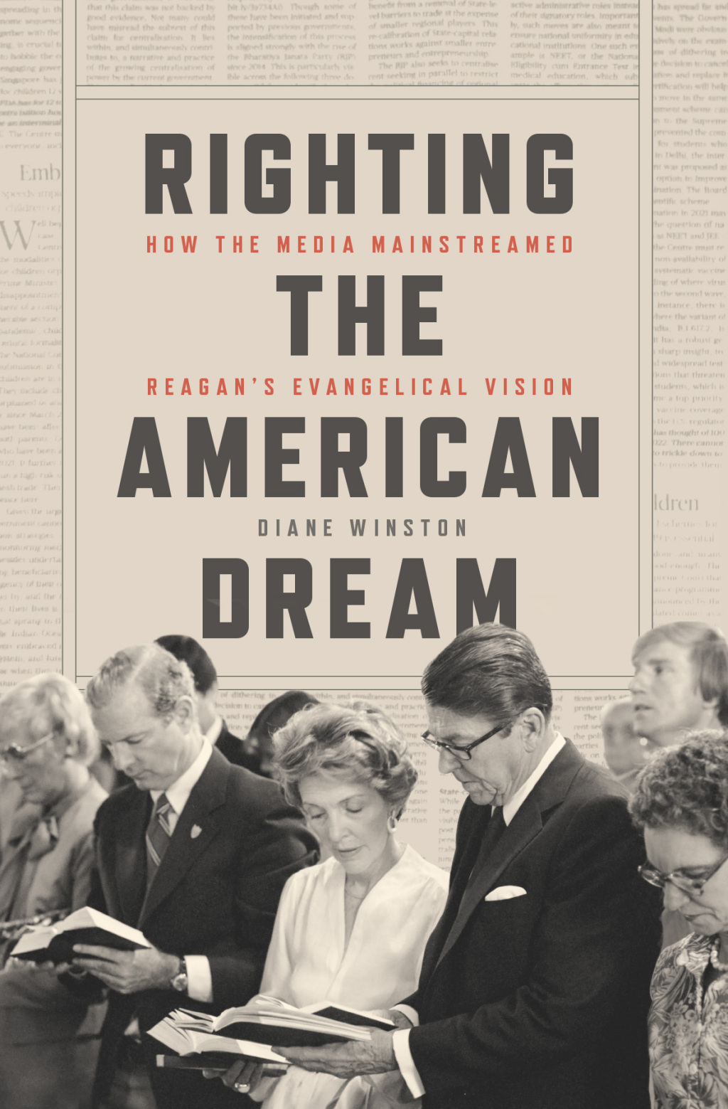 Righting the American Dream How the Media Mainstreamed Reagan’s Evangelical Vision