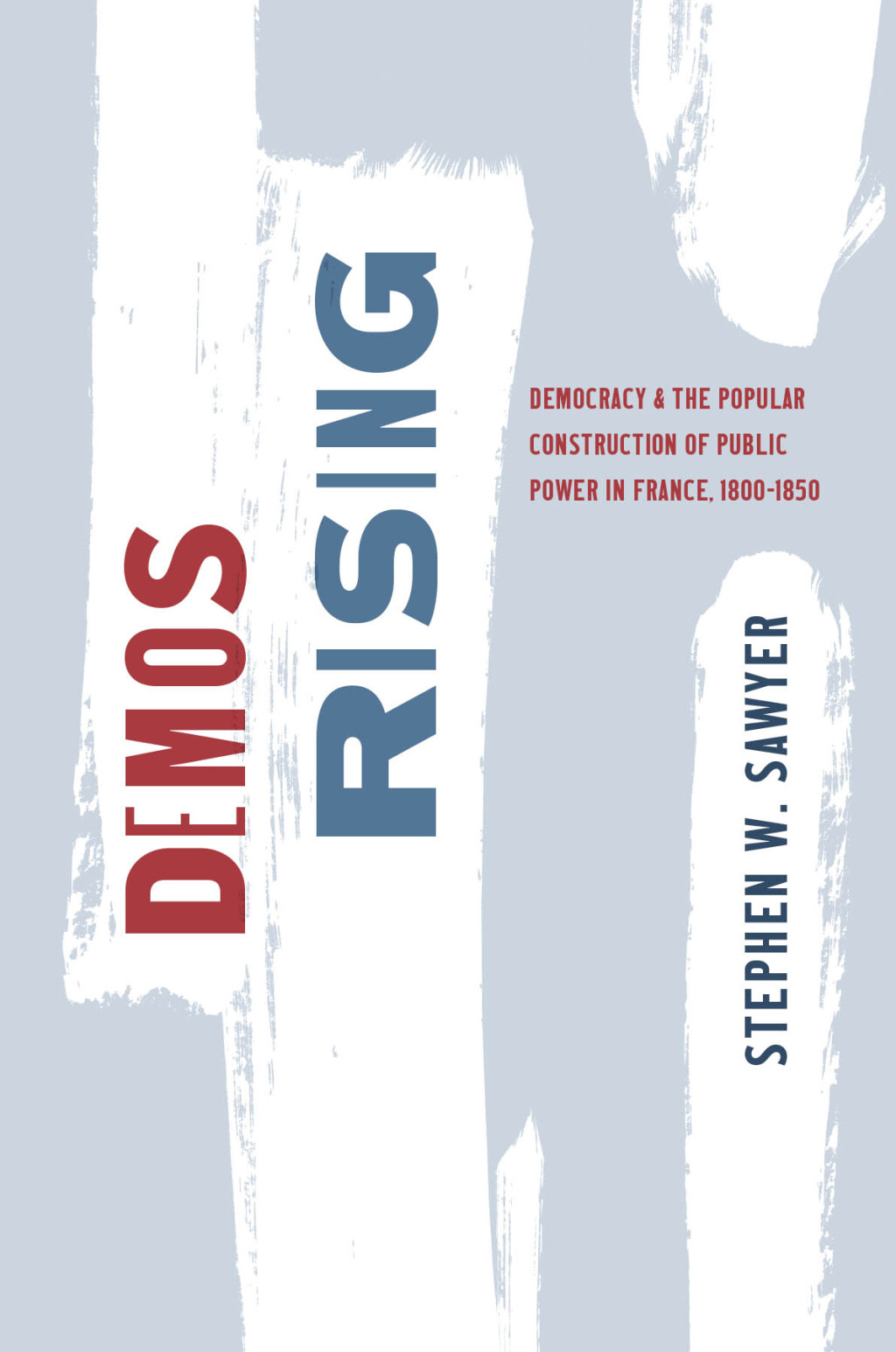 Demos Rising Democracy and the Popular Construction of Public Power in France, 1800–1850
