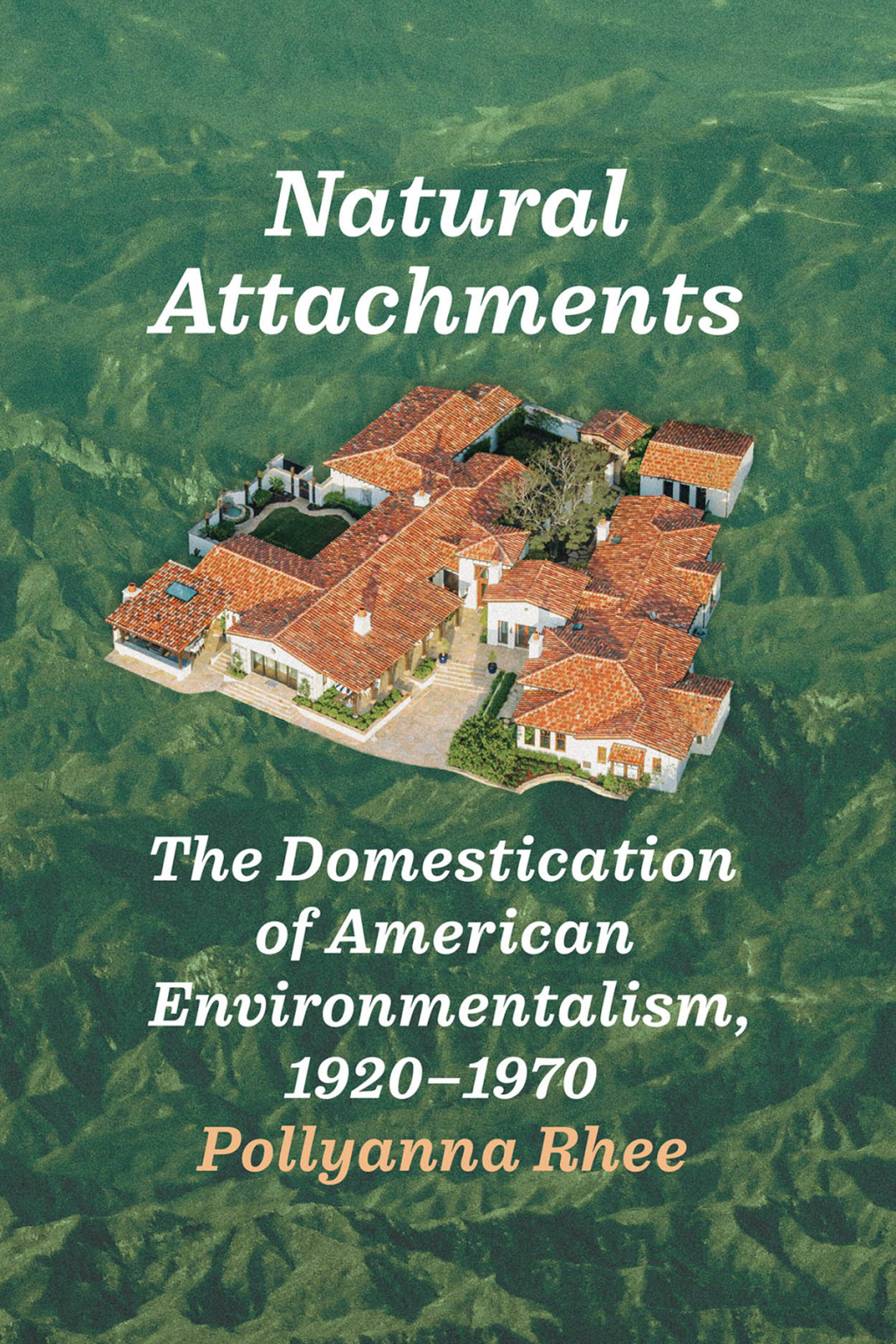 Natural Attachments The Domestication of American Environmentalism, 1920–1970