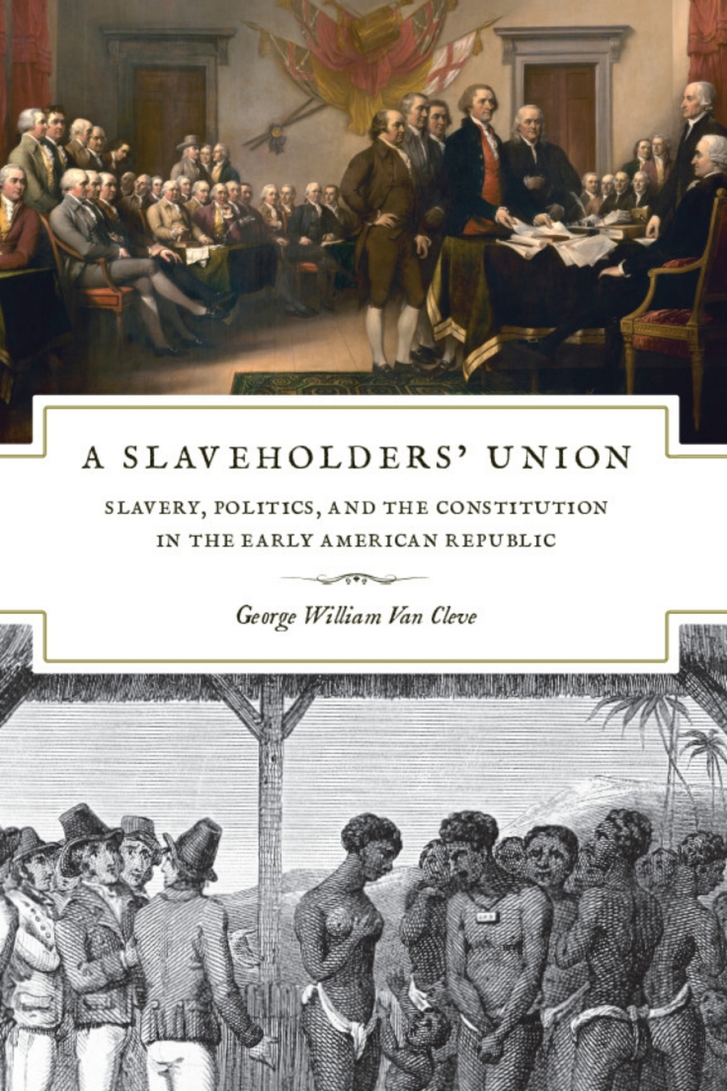 A Slaveholders’ Union Slavery, Politics, and the Constitution in the Early American Republic 1st Edition