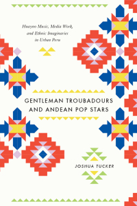 صورة الغلاف: Gentleman Troubadours and Andean Pop Stars 1st edition 9780226923963