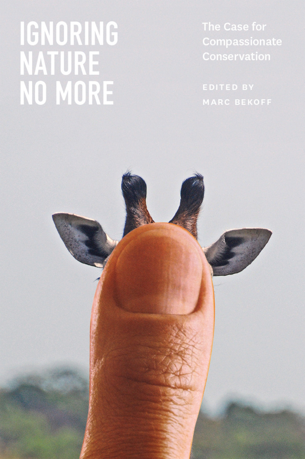 Ignoring Nature No More The Case for Compassionate Conservation 1st Edition