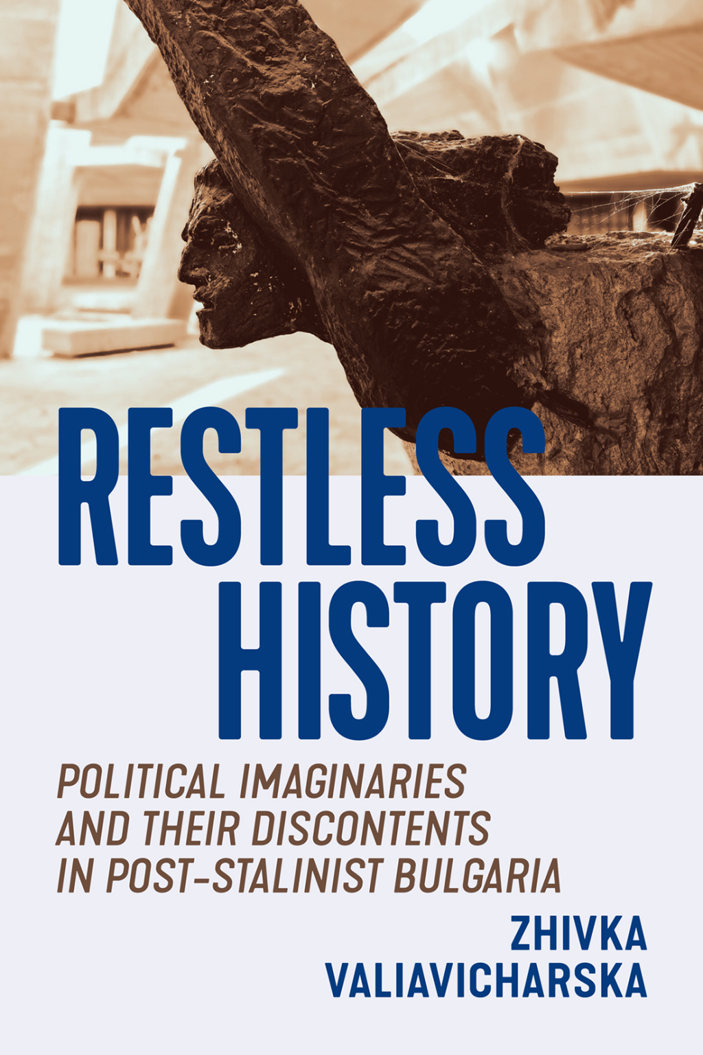 Restless History Political Imaginaries and Their Discontents in Post-Stalinist Bulgaria