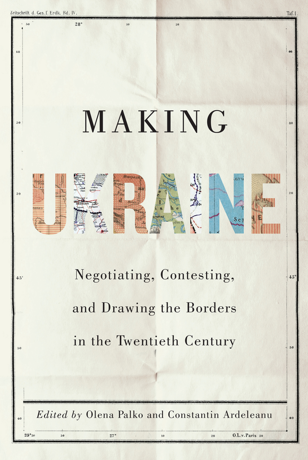 Making Ukraine Negotiating, Contesting, and Drawing the Borders in the Twentieth Century