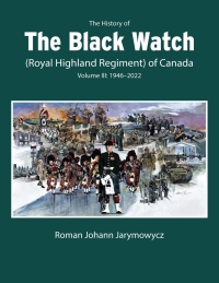Cover image: The History of the Black Watch (Royal Highland Regiment) of Canada: Volume 3, 1946–2022 9780228017165