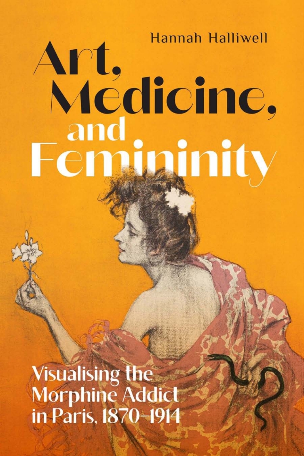 Art, Medicine, and Femininity Visualising the Morphine Addict in Paris, 1870–1914