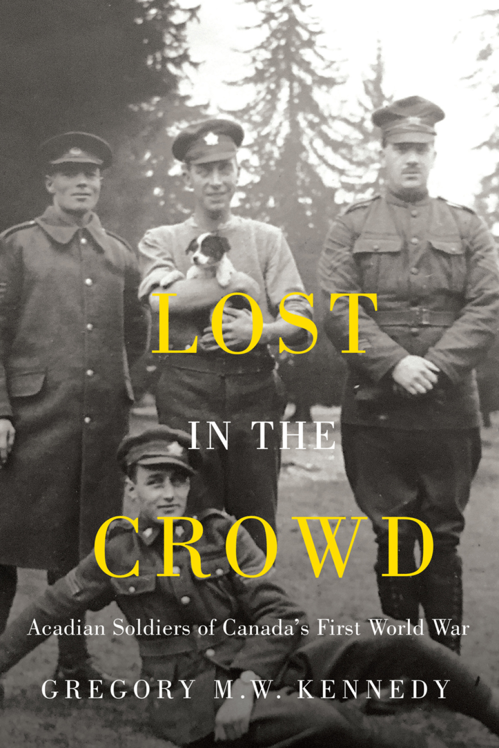 Lost in the Crowd Acadian Soldiers of Canada’s First World War