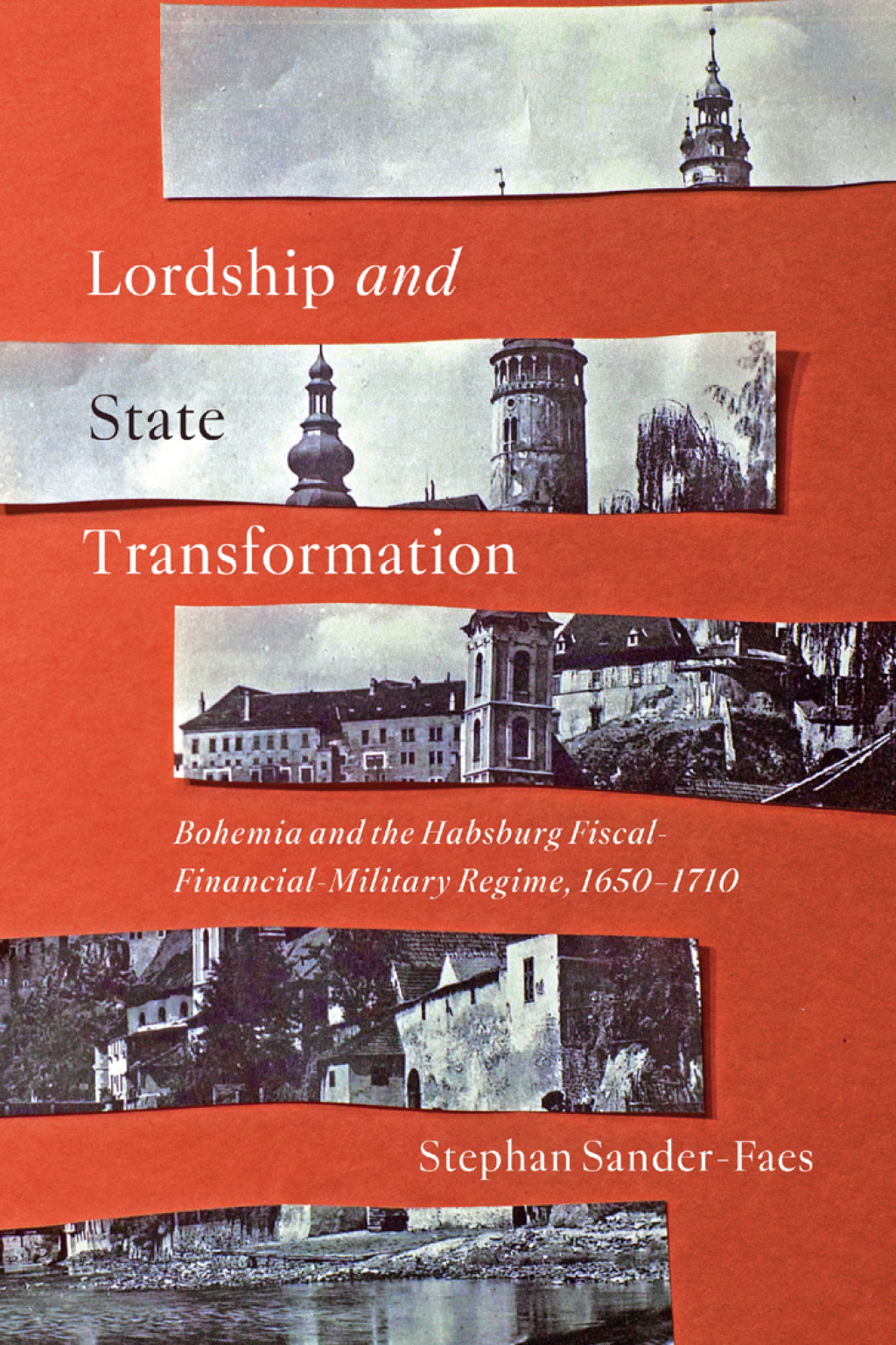 Lordship and State Transformation Bohemia and the Habsburg Fiscal-Financial-Military Regime, 1650–1710