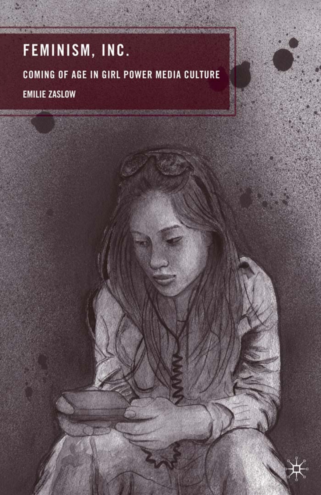 Feminism, Inc. Coming of Age in Girl Power Media Culture