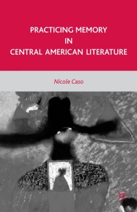 صورة الغلاف: Practicing Memory in Central American Literature 9781349382750