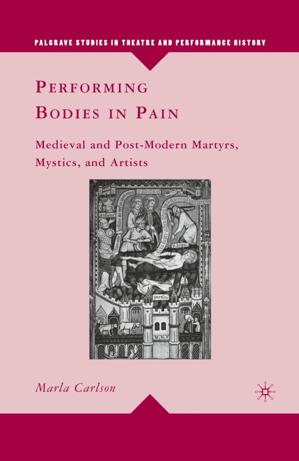 Performing Bodies in Pain Medieval and Post-Modern Martyrs, Mystics, and Artists