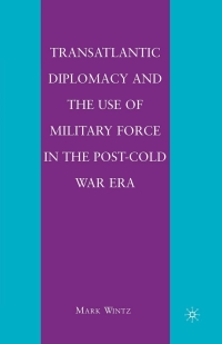 Cover image: Transatlantic Diplomacy and the Use of Military Force in the Post-Cold War Era 9780230103832
