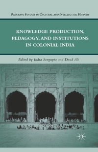 Cover image: Knowledge Production, Pedagogy, and Institutions in Colonial India 9780230113374