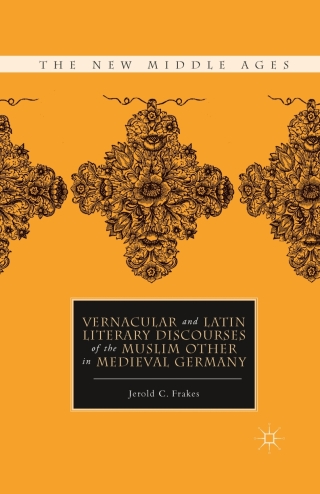 Cover image: Vernacular and Latin Literary Discourses of the Muslim Other in Medieval Germany 9780230110878