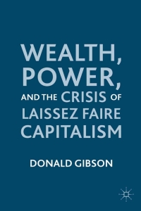 Cover image: Wealth, Power, and the Crisis of Laissez Faire Capitalism 9780230114876