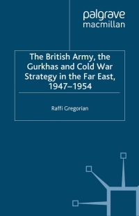 Immagine di copertina: The British Army, the Gurkhas and Cold War Strategy in the Far East, 1947–1954 9780333801482
