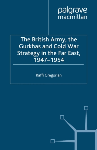 Omslagafbeelding: The British Army, the Gurkhas and Cold War Strategy in the Far East, 1947–1954 9780333801482
