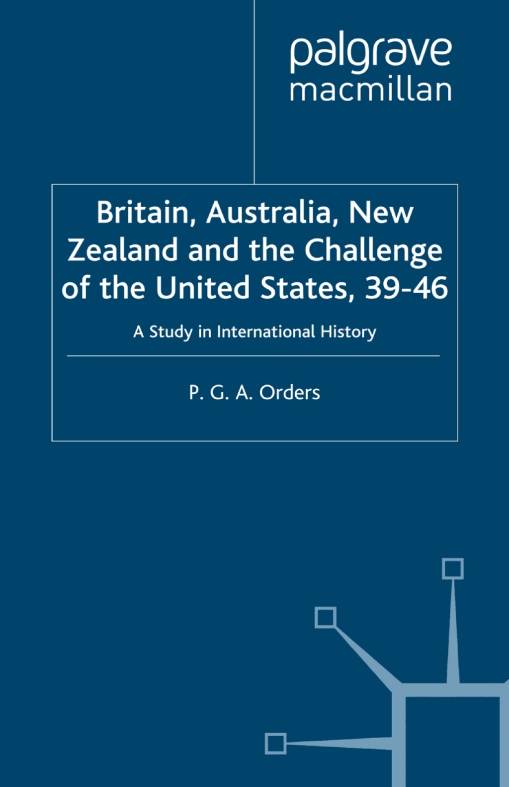 Britain, Australia, New Zealand and the Challenge of the United States, 1939–46 A Study in International History