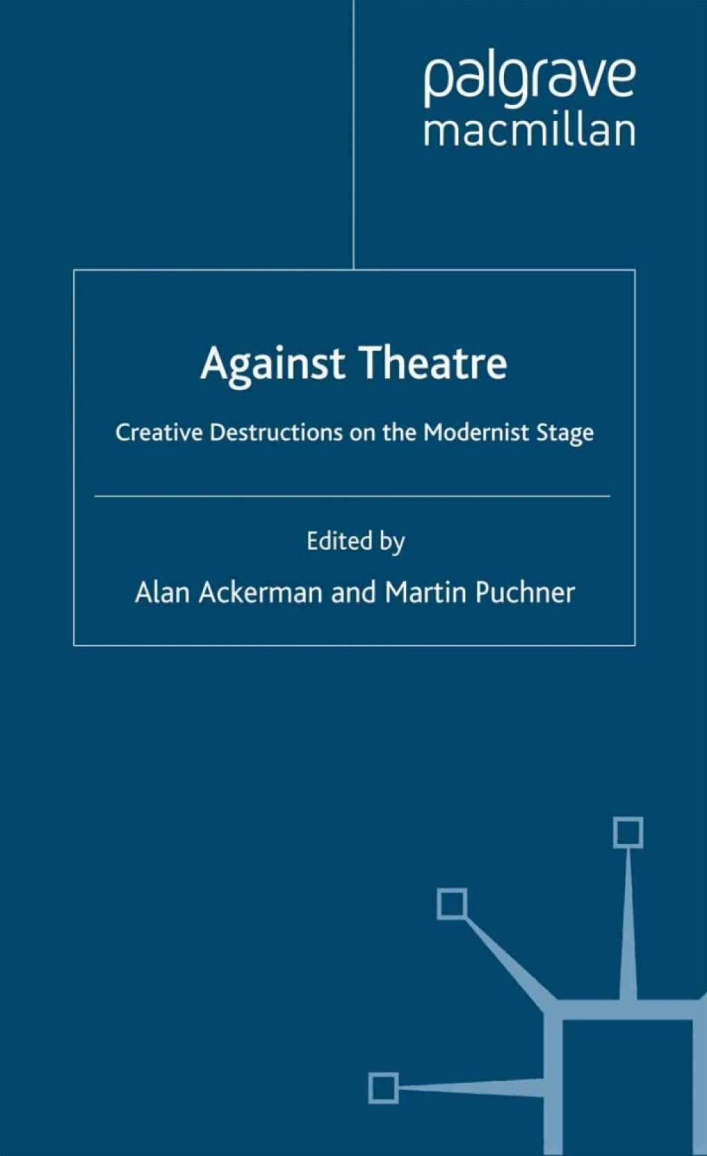 Against Theatre Creative Destructions on the Modernist Stage