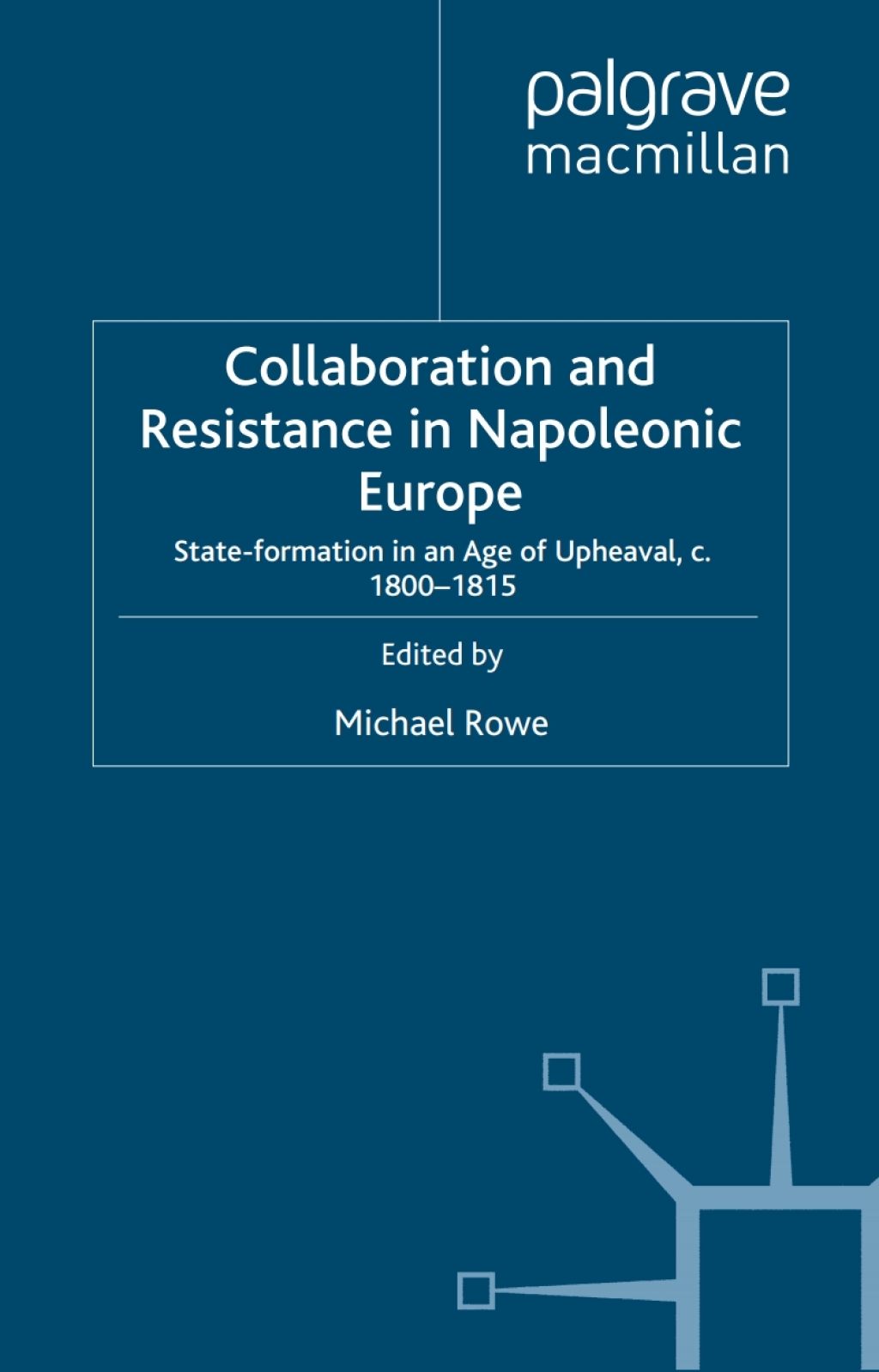 Collaboration and Resistance in Napoleonic Europe State Formation in an Age of Upheaval, c.1800-1815