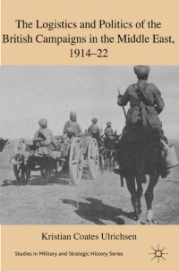 صورة الغلاف: The Logistics and Politics of the British Campaigns in the Middle East, 1914-22 9780230233003